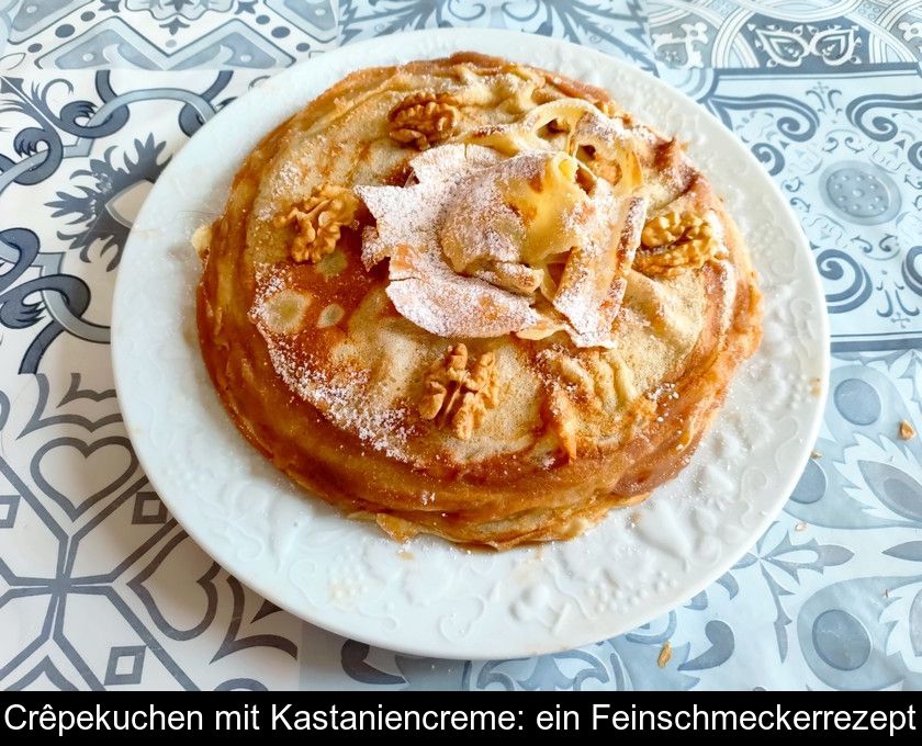 Crêpekuchen Mit Kastaniencreme: Ein Feinschmeckerrezept