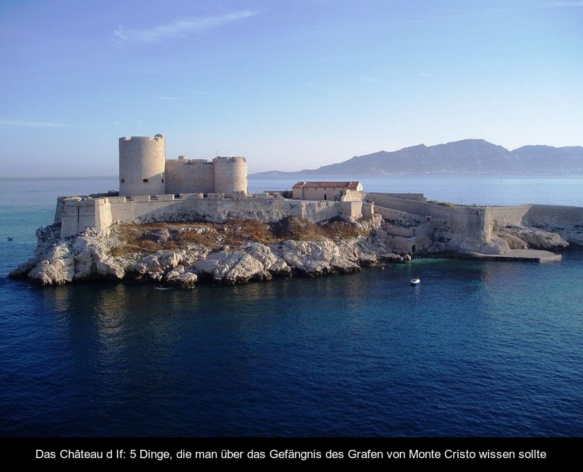 Das Château D'if: 5 Dinge, Die Man über Das Gefängnis Des Grafen Von Monte Cristo Wissen Sollte