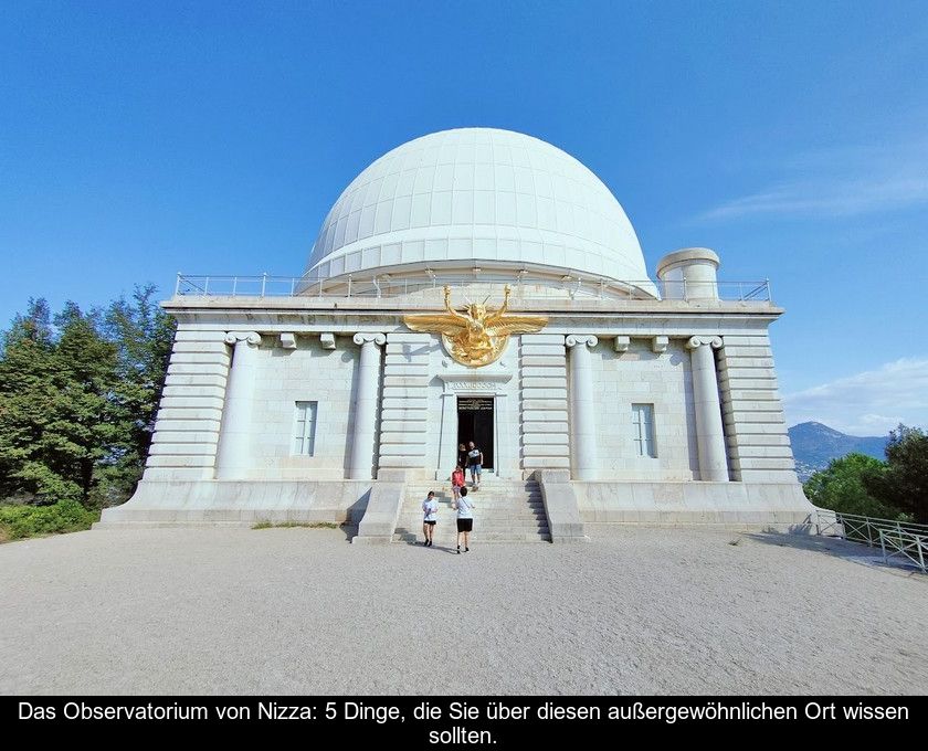 Das Observatorium Von Nizza: 5 Dinge, Die Sie über Diesen Außergewöhnlichen Ort Wissen Sollten.