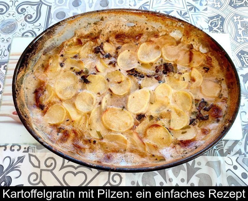 Kartoffelgratin Mit Pilzen: Ein Einfaches Rezept