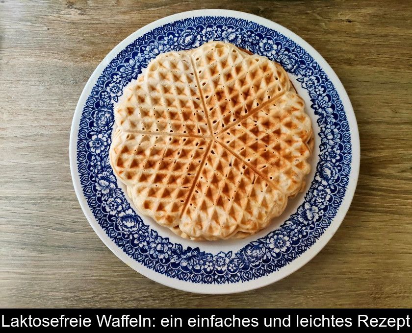 Laktosefreie Waffeln: Ein Einfaches Und Leichtes Rezept