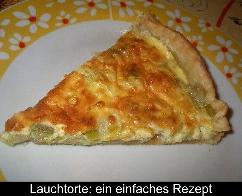 Lauchtorte: Ein Einfaches Rezept