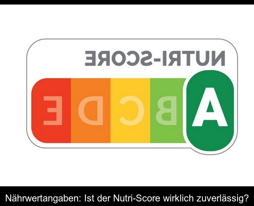 Nährwertangaben: Ist Der Nutri-score Wirklich Zuverlässig?