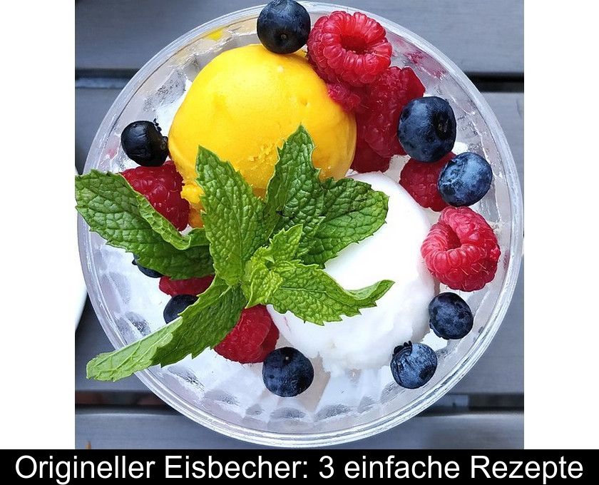 Origineller Eisbecher: 3 Einfache Rezepte