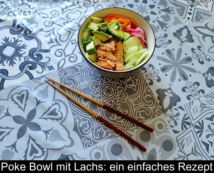 Poke Bowl Mit Lachs: Ein Einfaches Rezept