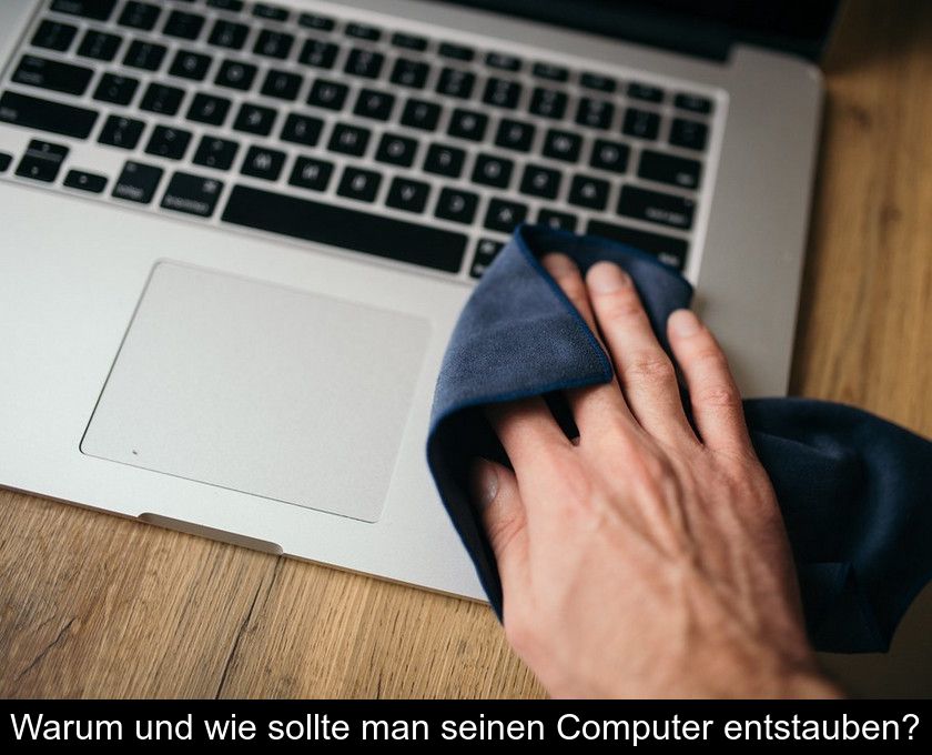 Warum Und Wie Sollte Man Seinen Computer Entstauben?